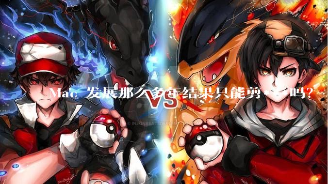 Mac 发展那么多年结果只能剪***吗？